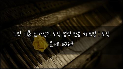 ํ ์ต ๊ธฐ์ถ ๋จ์ด์ ๋ฆฌ ํ ์ต ์ฑ์ ๋ณ๋ ์ฒดํฌ๋ฒ : ํ ์ต ๋ฌธ์ #264