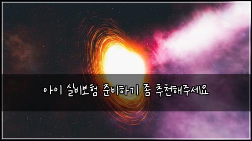 아이 실비보험 준비하기  좀 추천해주세요