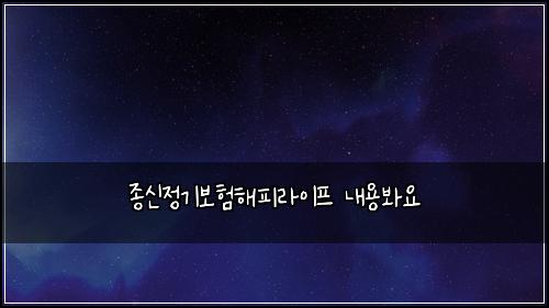 종신정기보험해피라이프 내용봐요