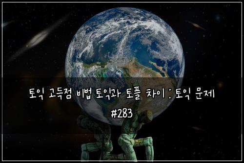 토익 고득점 비법 토익과 토플 차이 : 토익 문제 #283