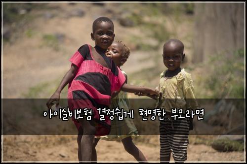 아이실비보험 결정쉽게  현명한 부모라면