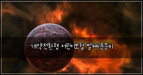 계약전환형 어린이보험 발빠른준비 
