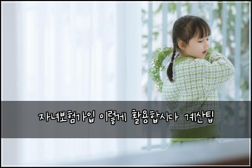 자녀보험가입 이렇게 활용합시다 계산팁