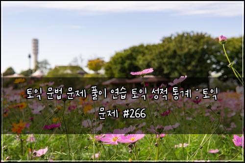 ํ ์ต ๋ฌธ๋ฒ ๋ฌธ์ ํ์ด ์ฐ์ต ํ ์ต ์ฑ์ ํต๊ณ : ํ ์ต ๋ฌธ์ #266