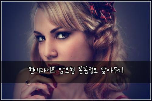 현대라이프 암보험 꼼꼼정보  알아두기
