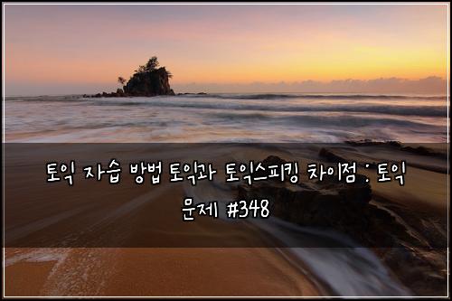 토익 자습 방법 토익과 토익스피킹 차이점 : 토익 문제 #348