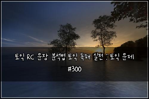 ํ ์ต RC ๋ฌธ์ฅ ๋ถ์๋ฒ ํ ์ต ๋
ํด ์ค์ : ํ ์ต ๋ฌธ์ #300