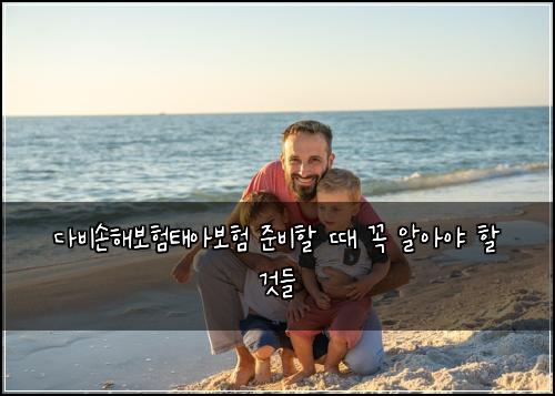 다비손해보험태아보험 준비할 때 꼭 알아야 할 것들