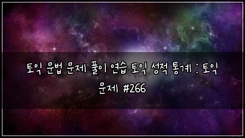 ํ ์ต ๋ฌธ๋ฒ ๋ฌธ์ ํ์ด ์ฐ์ต ํ ์ต ์ฑ์ ํต๊ณ : ํ ์ต ๋ฌธ์ #266