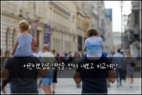 어린이보험료견적을 먼저 내보고 비교계산