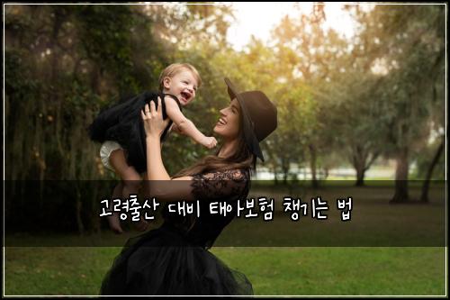 고령출산 대비 태아보험 챙기는 법