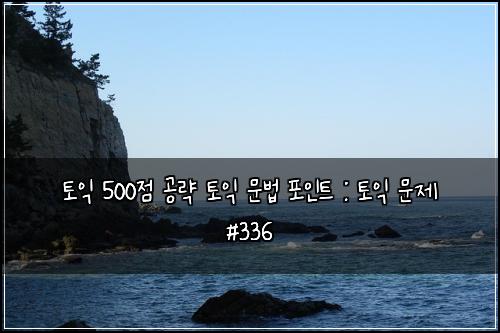 ํ ์ต 500์ ๊ณต๋ต ํ ์ต ๋ฌธ๋ฒ ํฌ์ธํธ : ํ ์ต ๋ฌธ์ #336