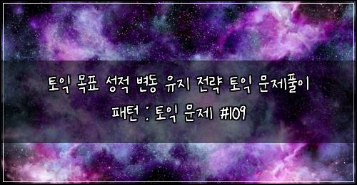 토익 목표 성적 변동 유지 전략 토익 문제풀이 패턴 : 토익 문제 #109