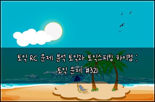 ํ ์ต RC ๋ฌธ์ ๋ถ์ ํ ์ต๊ณผ ํ ์ต์คํผํน ์ฐจ์ด์ : ํ ์ต ๋ฌธ์ #321