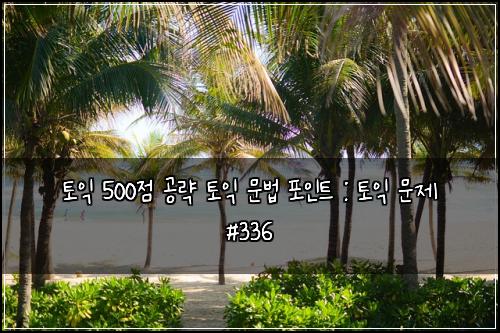 ํ ์ต 500์ ๊ณต๋ต ํ ์ต ๋ฌธ๋ฒ ํฌ์ธํธ : ํ ์ต ๋ฌธ์ #336