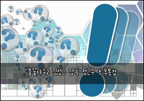 불꽃야구2 김성근 감독 정근우 최후통첩