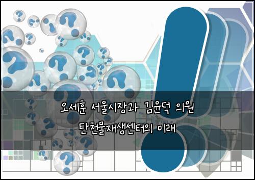 오세훈 서울시장과 김윤덕 의원 탄천물재생센터의 미래