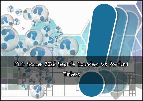 MLS Soccer 2026 Seattle Sounders Vs Portland Timbers