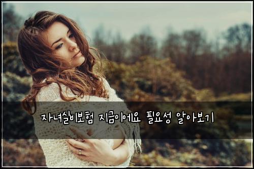 자녀실비보험 지금이에요  필요성 알아보기