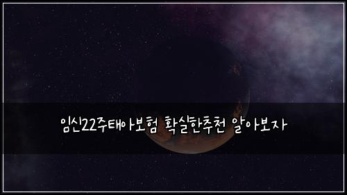 ์์ 22์ฃผํ์๋ณดํ ํ์คํ์ถ์ฒ ์์๋ณด์