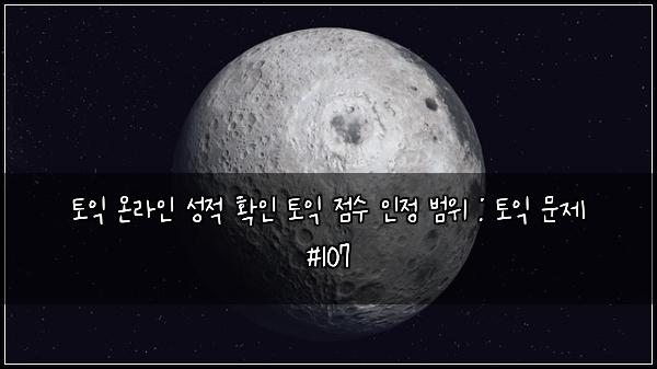 토익 온라인 성적 확인 토익 점수 인정 범위 : 토익 문제 #107