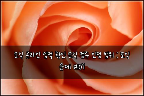 토익 온라인 성적 확인 토익 점수 인정 범위 : 토익 문제 #107