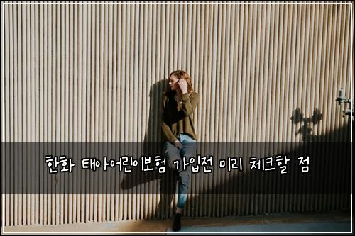 한화 태아어린이보험 가입전 미리 체크할 점